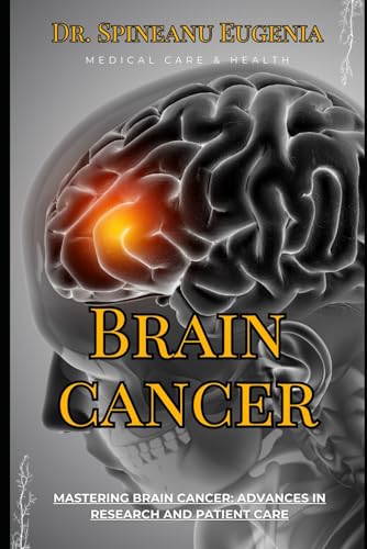 Mastering Brain Cancer: Advances in Research and Patient Care (Medical care and health)