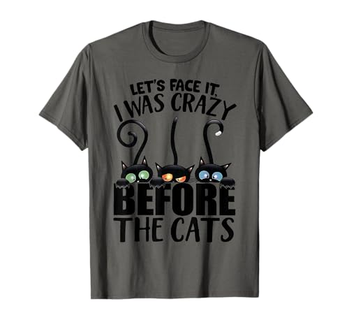 Let's Face It I Was Crazy Way Before the Cats T-Shirt