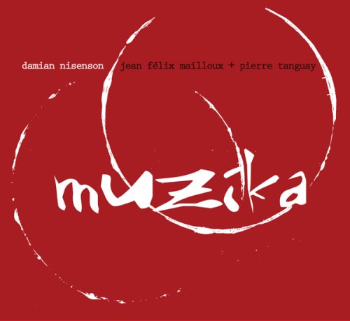 Muzika [Audio CD] Damian Nisenson, saxophones; Jean Félix Mailloux, contrebasse and Pierre Tanguay, batterie