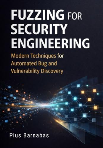 Fuzzing for Security Engineering: Modern Techniques for Automated Bug and Vulnerability Discovery