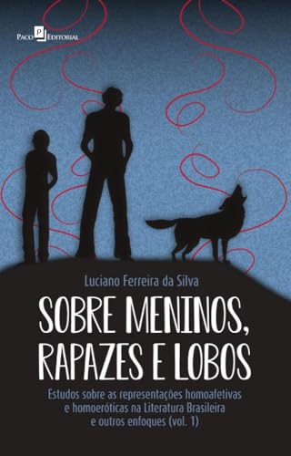 Sobre meninos, rapazes e lobos: estudos sobre as representações homoafetivas e homoeróticas na Literatura Brasileira e outros enfoques