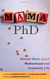 Mama, PhD: Women Write About Motherhood and Academic Life