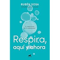 Respira aquí y ahora: Tu respiración es tu superpoder / Breathe Here and Now. Breathing Is Your Superpower (Spanish Edition)