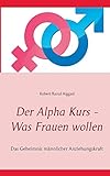 was frauen wollen streaming  Der Alpha Kurs - Was Frauen wollen: Das Geheimnis männlicher Anziehungskraft