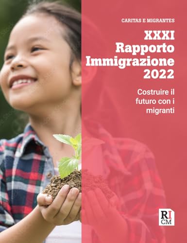Xxxi Rapporto Immigrazione 2022. Costruire Il Futuro Con I Migranti