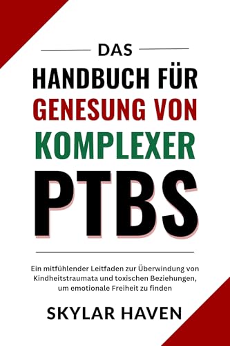 Das Handbuch für Genesung von komplexer PTBS: Ein mitfühlender Leitfaden zur Überwindung von Kindheitstraumata und toxischen Beziehungen, um emotionale Freiheit zu finden