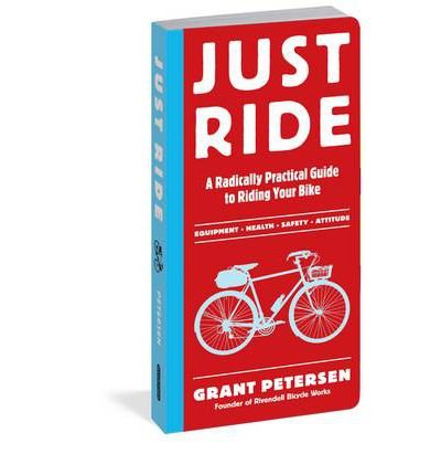 By Grant Petersen Just Ride A Radically Practical Guide To