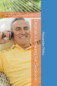 Digitale Ordnung für Senioren: Wie Du mit Smartphone, Tablet und PC den Überblick behältst – Schritt für Schritt erklärt