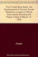 The Finnish Blue Book: the Development of Finnish-Soviet Relations in Light of Official Documents Including the Peace Treaty of March 12, 1940 B006WE7TI4 Book Cover