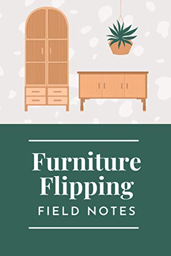 Furniture Flipping Field Notes: A Notebook to Track and Record All Your Best Furniture Flips: Furniture Flipping Logbook