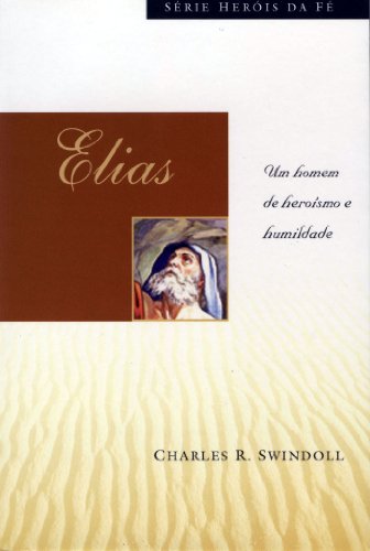 Elias: Um homem de heroísmo e humildade (Heróis da Fé)