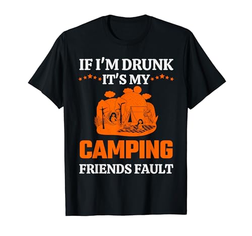 If I'm Drunk It's My Camping Friends Fault Hiking Camper Maglietta