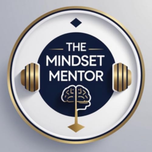 The Mindset Mentor E22 - The BEST Advice on SUCCESS and FREEDOM from MINDSET EXPERTS