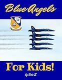 The Blue Angels For Kids! (The Kidsbooks Leadership for Kids Navy Aviator Series)