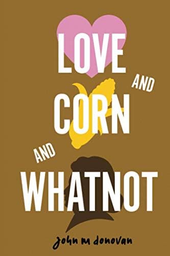 Love and Corn and Whatnot