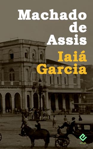 Iaiá Garcia: Texto Integral (Coleção Machadiana)