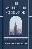 The Architecture of Grammar: 30 Lessons to Think About a Penthouse and Improve Your Writing Through Grammar 1777782228 Book Cover