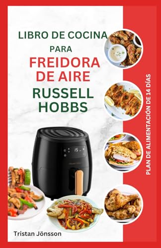 LIBRO DE COCINA PARA FREIDORA DE AIRE RUSSELL HOBBS: Recetas sencillas y deliciosas para una vida más saludable freír al aire asar asar a la parrilla y hornear
