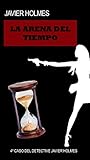 arenas del tiempo  La arena del tiempo: (cuarta entrega del detective Javier Holmes)