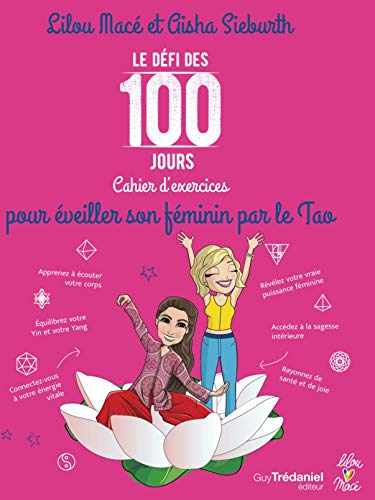 Télécharger Le défi des 100 jours !: Cahier d'Exercices pour Eveiller Son Feminin par le Tao Livre eBook France