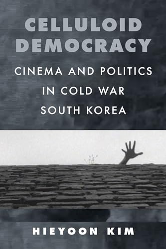 Celluloid Democracy: Cinema and Politics in Cold War South Korea