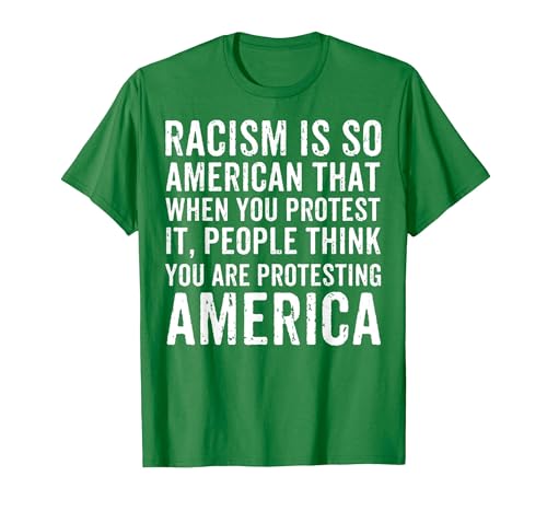 Racism is So American that When You Protest It Anti Racism T-Shirt, Men, Kelly Green, Large