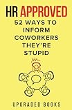 HR Approved 52 Ways To Inform Coworkers They're Stupid (HR Approved Office Survival Series)