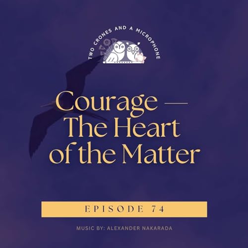 Podcast 74: Courage &mdash; The Heart of the Matter