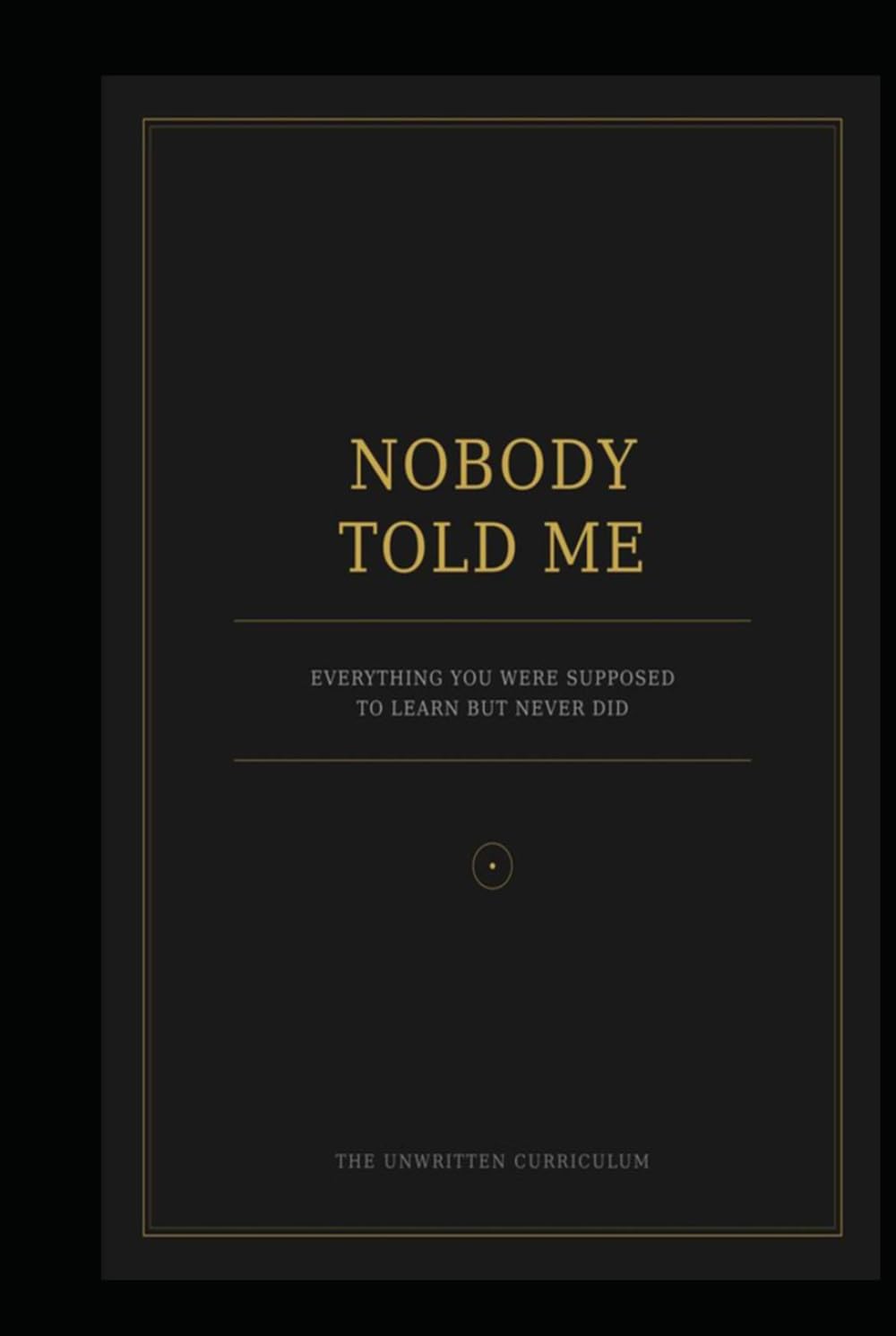 NOBODY TOLD ME: Everything You Were Supposed to Learn but Never Did