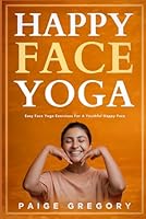 Happy Face Yoga: Easy Face Yoga Exercises for A Youthful, Happy Face B0BPB47CMT Book Cover