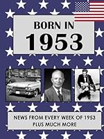 Born In 1953: News from every week of 1953. How times have changed from 1953 to the 21st century. (Born In The USA) B0C2S22XV4 Book Cover