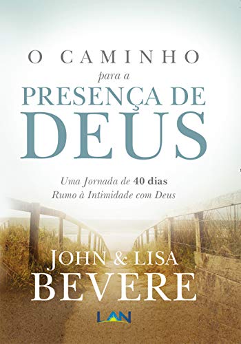 O Caminho Para A Presenca De Deus Uma Jornada De 40 Dias Rumo A Intimidade Com Deus Portuguese Edition Ebook Bevere John Amazon Co Uk Kindle Store