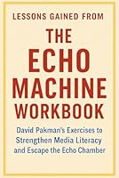 Lessons Gained from The Echo Machine Workbook: David Pakman's Exercises to Strengthen Media Literacy and Escape the Echo Chamber B0F5MBBXDN Book Cover