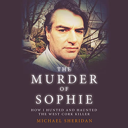 The Murder of Sophie: How I Hunted and Haunted the West Cork Killer by Michael Sheridan episode artwork