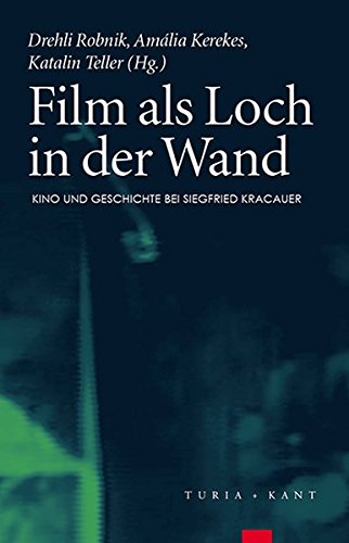 Film als Loch in der Wand: Kino und Geschichte bei Siegfried Kracauer Film als Loch in der Wand: Kino und Geschichte bei Siegfried Kracauer