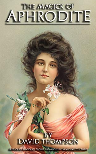 The Magick of Aphrodite: Practical Rituals to the Goddess to help in Manifesting Your Innermost Desires (Grecian Magick)