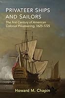 Privateer Ships and Sailors: The First Century of American Colonial Privateering, 1625-1725 1684220696 Book Cover