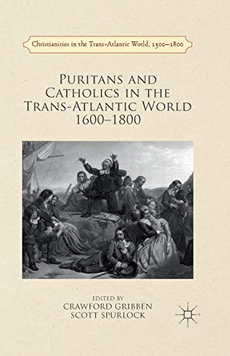 Puritans and Catholics in the Trans-Atlantic World 1600-1800 (Christianities in the Trans-Atlantic World)