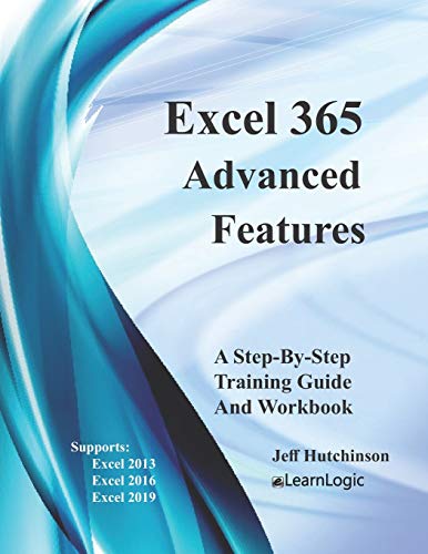 Excel 365 - Advanced Features: Supports Excel 2010, 2013, 2016, And 2019 (Excel 365 - Level 3)