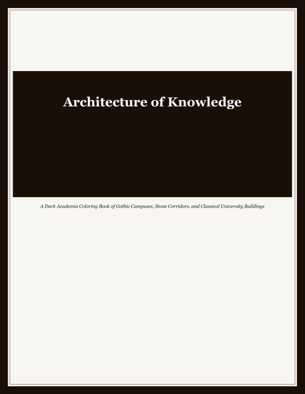 Architecture of Knowledge: A Dark Academia Coloring Book of Gothic Campuses, Stone Corridors, and Classical University Buildings