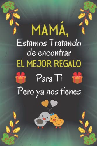 Mama Estamos Tratando de encontrar el mejor regalo para ti: