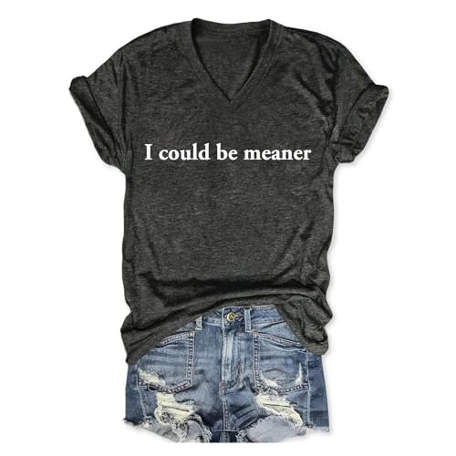 I Could Be Meaner T Shirt Women Funny Shirts Graphic Tees Vintage Sarcasm Tshirts V Neck Comfort Dark Humor Apparel