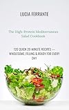 The High-Protein Mediterranean Salad Cookbook: 120 Quick 20-Minute Recipes — Wholesome, Filling & Ready for...