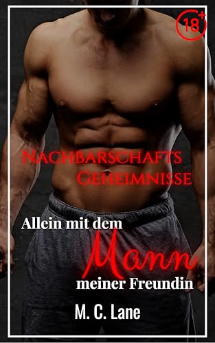 Nachbarschaftsgeheimnisse – Allein mit dem Mann meiner Freundin: erotische Fremdgehen-Kurzgeschichte über eine explizite Affäre (Geächtete Lust)