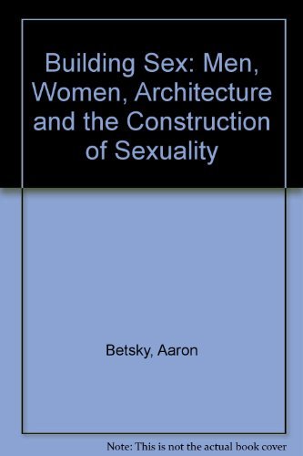 Building Sex: Men, Women, Architecture, and the... 0688149502 Book Cover