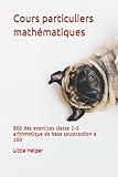  Cours particuliers mathématiques: 900 des exercices classe 1-2 arithmétique de base soustraction à 100