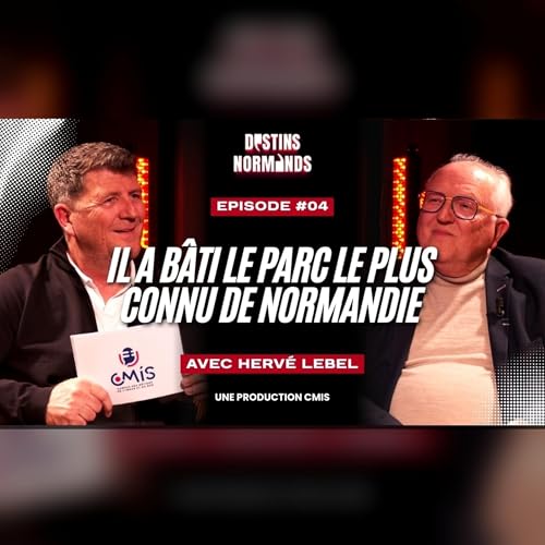 HERV&Eacute; LEBEL (Festyland) - IL A B&Acirc;TI LE PARC LE PLUS CONNU DE NORMANDIE | DESTINS NORMANDS #4
