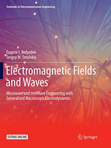 Electromagnetic Fields and Waves: Microwave and mmWave Engineering with Generalized Macroscopic Electrodynamics (Textbooks in Telecommunication Engineering)