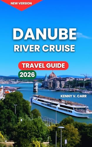 Danube River Cruise Travel Guide 2026: Cities And Towns Along, Top Attractions & Castles, Activities & Experiences, Itineraries, Life Onboard, Markets, ... and (Locals Travel Experience Book 13)