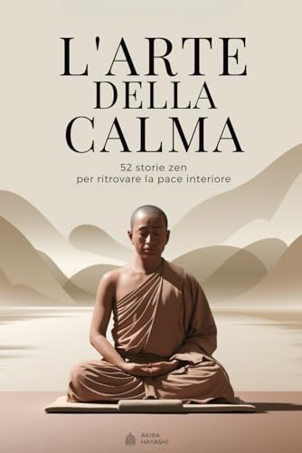  L’arte della Calma - 52 Storie Zen per Ritrovare la Pace Interiore: Storie di Saggezza per una Mente più Leggera e un Cuore più Libero